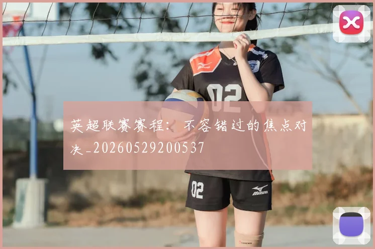 英超联赛赛程：不容错过的焦点对决_20260529200537