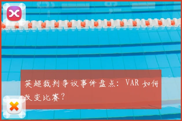 英超裁判争议事件盘点：VAR 如何改变比赛？